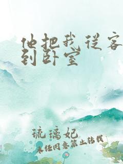 他把我从客厅日到卧室