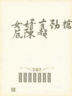 女婿有劲枪枪到底陈超