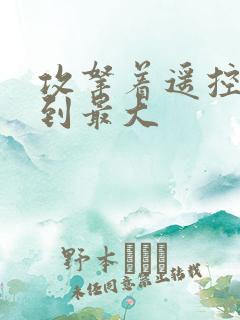 攻拿着遥控器开到最大