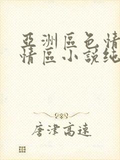 亚洲区色情区激情区小说纯熟调抖