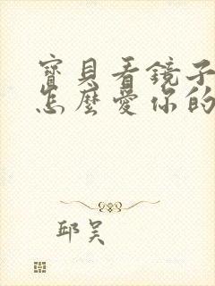 宝贝看镜子我是怎么爱你的小说