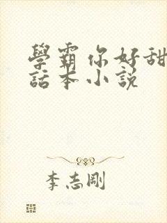 学霸你好甜by话本小说