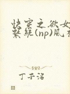 快穿之欲女养成系统(np)风祈乔安娜