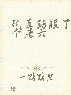 我真的服了你这个老六