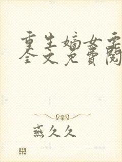 重生嫡女要强嫁全文免费阅读