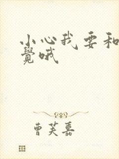 小心我要和你睡觉哦