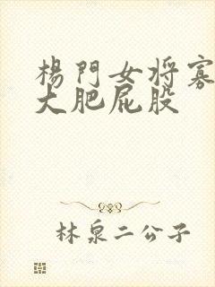 杨门女将寡妇的大肥屁股