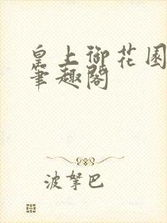 皇上御花园pH笔趣阁