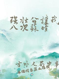 强壮公让我高潮八次苏晴