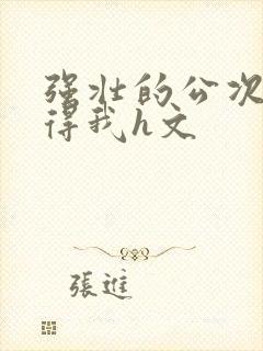 强壮的公次次弄得我h文