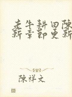 老牛耕田陈雪最新章节更新时间