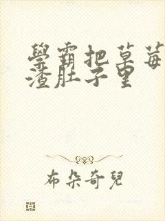 学霸把草莓放学渣肚子里