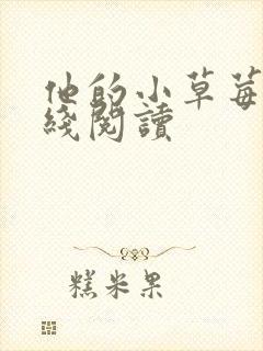 他的小草莓h在线阅读