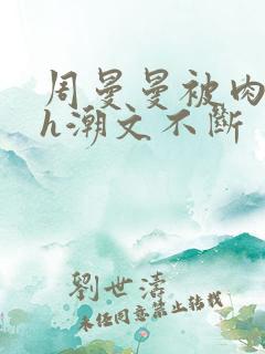 周曼曼被肉干高h潮文不断