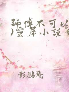 师傅不可以(限)灵犀小说笔趣阁最新章节列表