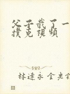 父子截了一段打扑克视频