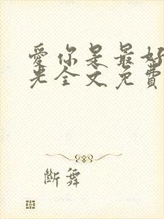 爱你是最好的时光全文免费阅读