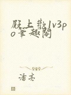 殿上欢1v3po笔趣阁