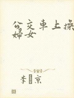 公交车上操良家妇女