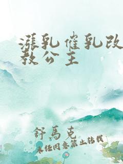 涨乳催乳改造调教公主