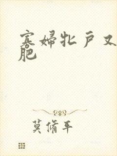 寡妇牝户又大又肥