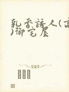 乳香诱人(高H)御宅屋