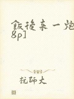 饭后来一炮[18p]