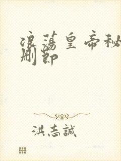 浪荡皇帝秘史未删节