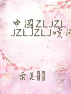 中国ZLJZLJZLJZLJ喷网站免费