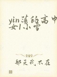 yin荡的高中女1小雪