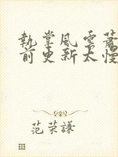 执掌风云萧峥超前更新太慢