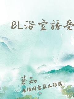 BL浴室诱受H