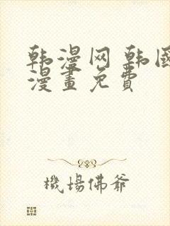 韩漫网 韩国汚漫画免费