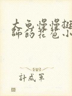 大龟慢慢挺进老师的花苞小说