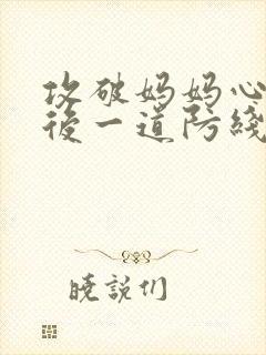 攻破妈妈心里最后一道防线