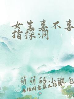 女生喜不喜欢双指探洞