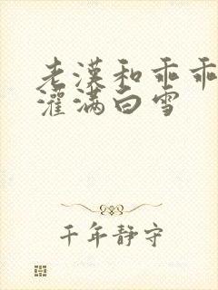 老汉和乖乖女H灌满白雪