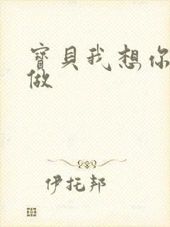 宝贝我想你用嘴做