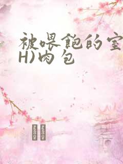 被喂饱的室友(H)肉包