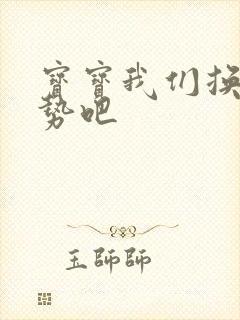 宝宝我们换个姿势吧