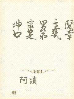 坤宁男主哄女主口是第几章