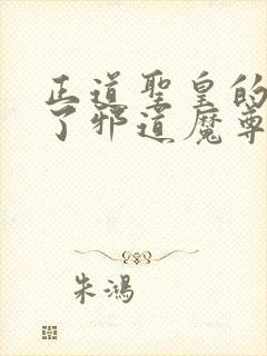 正道圣皇的我娶了邪道魔尊 小说