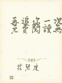 再追你一次小说免费阅读无弹窗