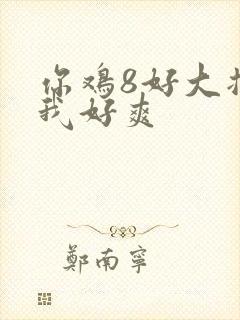 你鸡8好大插得我好爽