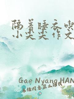 隔着睡衣吃你的小尖尖作文免费