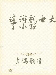 这游戏也太真实了小说