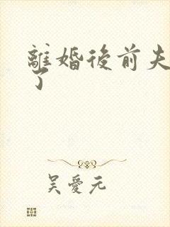 离婚后前夫更猛了