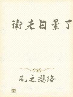 卫老日晕了淑蓉