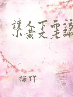 让人下面污湿的小黄文老师母狗