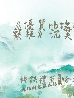 《优质rb攻略系统》沉芙